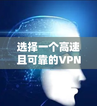 选择一个高速且可靠的VPN节点需要综合考虑多个因素。以下是一个有条理的指南，帮助你做出明智的选择