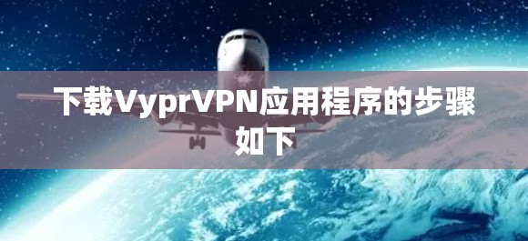 下载VyprVPN应用程序的步骤如下