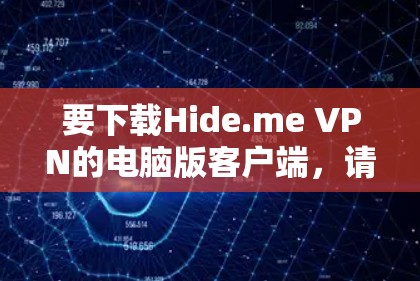 要下载Hide.me VPN的电脑版客户端,请按照以下步骤操作 要下载Hide.me VPN的电脑版客户端,请按照以下步骤操作
