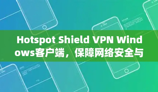 Hotspot Shield VPN Windows客户端,保障网络安全与隐私保护 Hotspot Shield VPN Windows客户端,保障网络安全与隐私保护