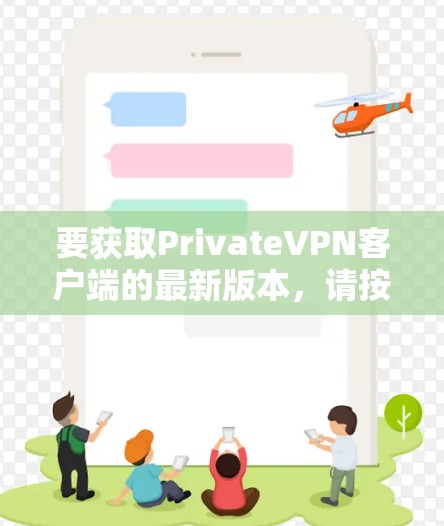 要获取PrivateVPN客户端的最新版本，请按照以下步骤操作