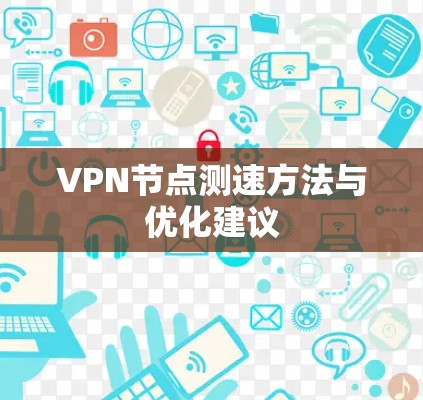 VPN<strong>节点测速</strong>方法与优化建议