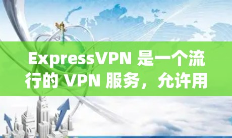 ExpressVPN 是一个流行的 VPN 服务,允许用户通过配置将其与各种网络环境兼容。以下是一些常见的 ExpressVPN 配置方法和工具 ExpressVPN 是一个流行的 VPN 服务,允许用户通过配置将其与各种网络环境兼容。以下是一些常见的 ExpressVPN 配置方法和工具