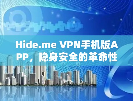 Hide.me VPN手机版APP,隐身安全的革命性解决方案 Hide.me VPN手机版APP,隐身安全的革命性解决方案