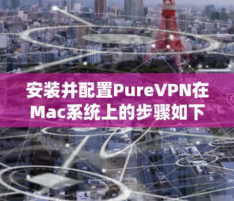 安装并配置PureVPN在Mac系统上的步骤如下 安装并配置PureVPN在Mac系统上的步骤如下