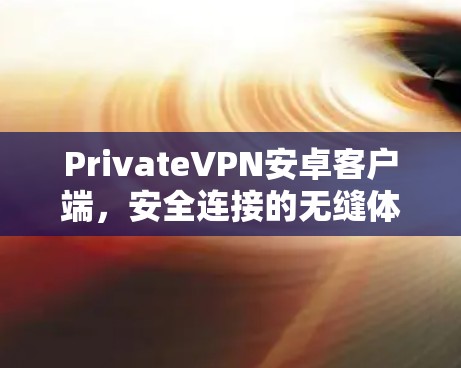 PrivateVPN安卓客户端，安全连接的无缝体验