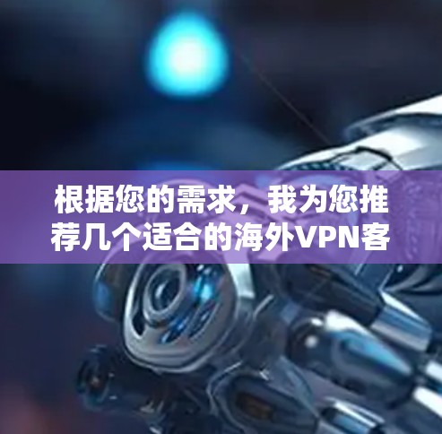 根据您的需求，我为您推荐几个适合的海外VPN客户端