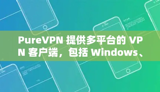 PureVPN 提供多平台的 VPN 客户端，包括 Windows、Mac、iOS和Android等。以下是获取PureVPN软件安装包的步骤