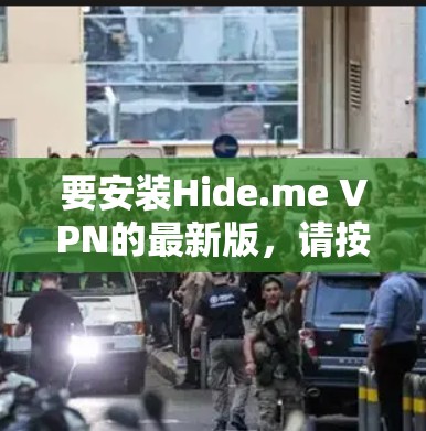 要安装Hide.me VPN的最新版，请按照以下步骤操作