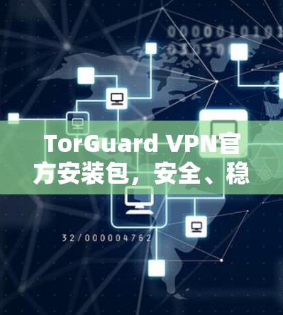 TorGuard VPN官方安装包，安全、稳定、高效的网络连接解决方案