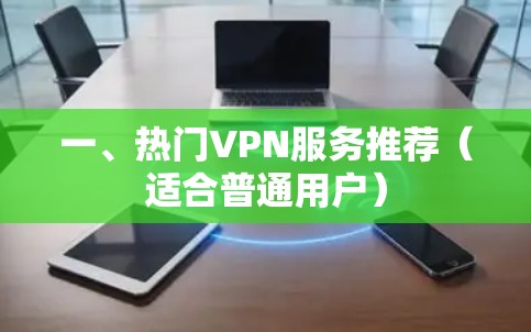 一、热门VPN服务推荐（适合普通用户）