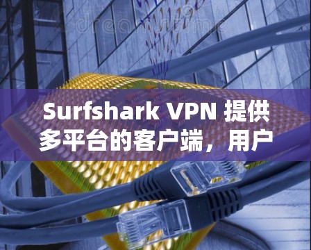Surfshark VPN 提供多平台的客户端,用户可以根据自己的设备选择合适的版本。以下是 Surfshark VPN 的主要客户端类型 Surfshark VPN 提供多平台的客户端,用户可以根据自己的设备选择合适的版本。以下是 Surfshark VPN 的主要客户端类型