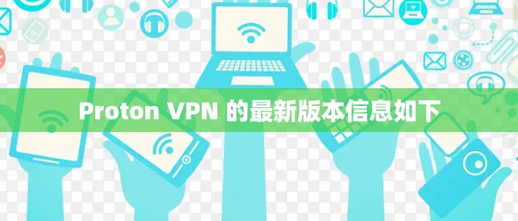 Proton VPN 的最新版本信息如下 Proton VPN 的最新版本信息如下