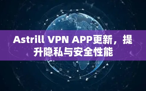 Astrill VPN APP更新，提升隐私与安全性能