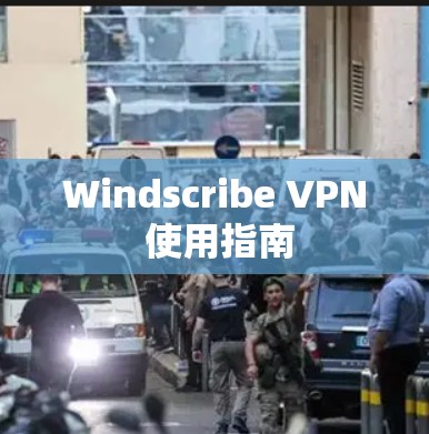 Windscribe VPN 使用指南