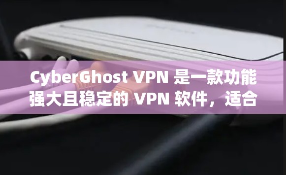 CyberGhost VPN 是一款功能强大且稳定的 VPN 软件,适合用户寻求高安全性和隐私保护的需求。以下是对其详细分析和总结 CyberGhost VPN 是一款功能强大且稳定的 VPN 软件,适合用户寻求高安全性和隐私保护的需求。以下是对其详细分析和总结