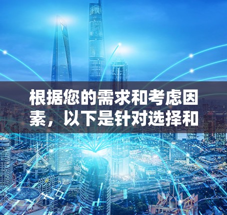 根据您的需求和考虑因素,以下是针对选择和使用VPN应用程序的分步指南 根据您的需求和考虑因素,以下是针对选择和使用VPN应用程序的分步指南