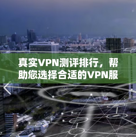 真实VPN测评排行,帮助您选择合适的VPN服务 真实VPN测评排行,帮助您选择合适的VPN服务