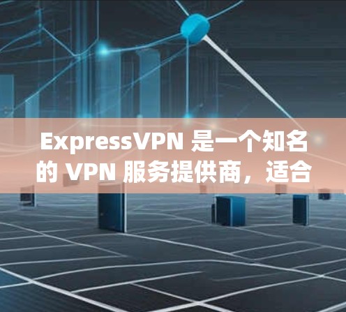 ExpressVPN 是一个知名的 VPN 服务提供商，适合需要保护隐私、访问受限内容或确保网络安全的用户。以下是对 ExpressVPN 的详细分析，帮助你做出明智的选择