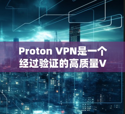 Proton VPN是一个经过验证的高质量VPN服务提供商,以下是对其的详细分析和总结 Proton VPN是一个经过验证的高质量VPN服务提供商,以下是对其的详细分析和总结