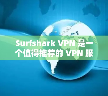 Surfshark VPN 是一个值得推荐的 VPN 服务提供商，其客户端功能强大，适合各类用户。以下是详细的推荐理由