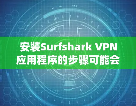 安装Surfshark VPN应用程序的步骤可能会因操作系统不同而有所差异。以下是针对不同操作系统的详细安装指南 安装Surfshark VPN应用程序的步骤可能会因操作系统不同而有所差异。以下是针对不同操作系统的详细安装指南