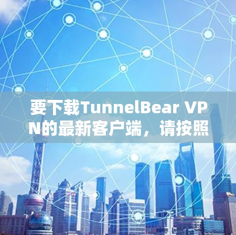 要下载TunnelBear VPN的最新客户端,请按照以下步骤操作 要下载TunnelBear VPN的最新客户端,请按照以下步骤操作