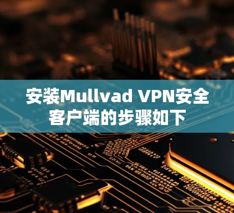 安装Mullvad VPN安全客户端的步骤如下 安装Mullvad VPN安全客户端的步骤如下