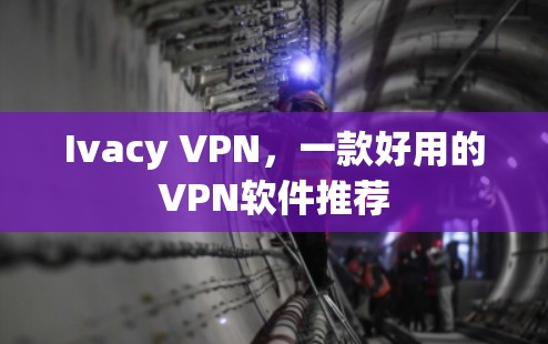 Ivacy VPN,一款好用的VPN软件推荐 Ivacy VPN,一款好用的VPN软件推荐
