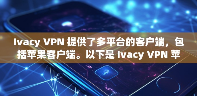 Ivacy VPN 提供了多平台的客户端,包括苹果客户端。以下是 Ivacy VPN 苹果客户端的推荐和使用方法 Ivacy VPN 提供了多平台的客户端,包括苹果客户端。以下是 Ivacy VPN 苹果客户端的推荐和使用方法