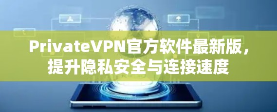 PrivateVPN官方软件最新版,提升隐私安全与连接速度 PrivateVPN官方软件最新版,提升隐私安全与连接速度