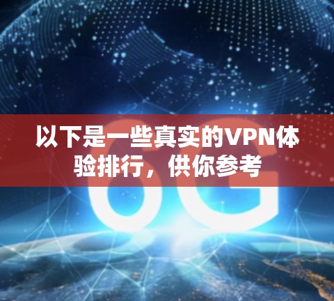 以下是一些真实的VPN体验排行,供你参考 以下是一些真实的VPN体验排行,供你参考