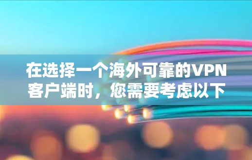 在选择一个海外可靠的VPN客户端时,您需要考虑以下几个关键因素 在选择一个海外可靠的VPN客户端时,您需要考虑以下几个关键因素