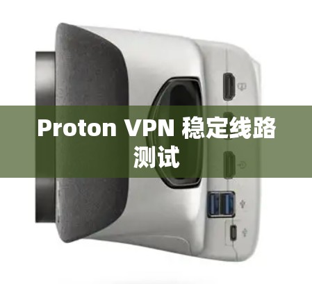 Proton VPN 稳定线路测试 Proton VPN 稳定线路测试