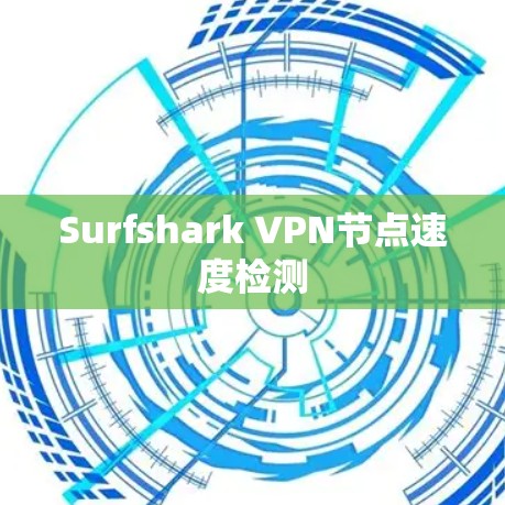 Surfshark VPN节点速度检测 Surfshark VPN节点速度检测