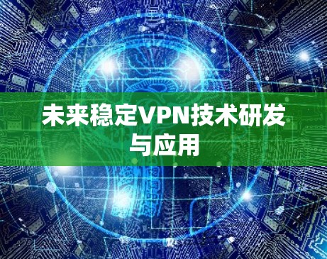 未来稳定VPN技术研发与应用