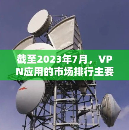 截至2023年7月,VPN应用的市场排行主要取决于多个因素,包括用户体验、安全性、功能性和市场推广等。以下是一些在2023年表现较为突出的VPN应用服务,未来可能会继续在排行榜中占据重要位置 截至2023年7月,VPN应用的市场排行主要取决于多个因素,包括用户体验、安全性、功能性和市场推广等。以下是一些在2023年表现较为突出的VPN应用服务,未来可能会继续在排行榜中占据重要位置