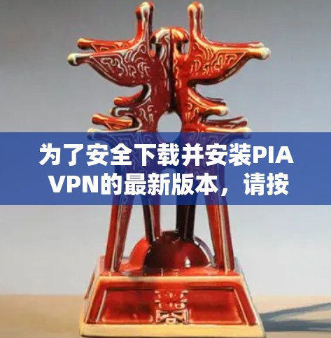 为了安全下载并安装PIA VPN的最新版本,请按照以下步骤操作 为了安全下载并安装PIA VPN的最新版本,请按照以下步骤操作