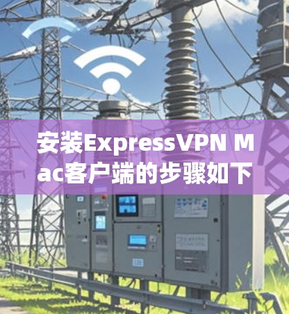 安装ExpressVPN Mac客户端的步骤如下 安装ExpressVPN Mac客户端的步骤如下