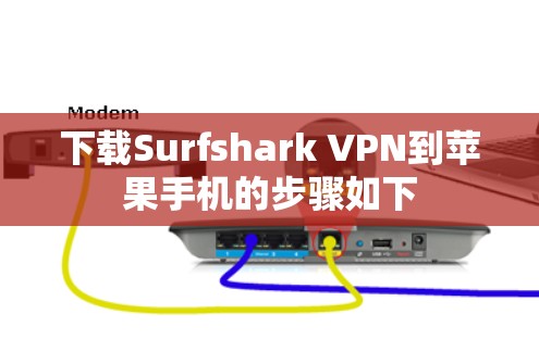 下载Surfshark VPN到苹果手机的步骤如下