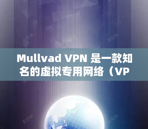 Mullvad VPN 是一款知名的虚拟专用网络（VPN）服务提供商，其安卓客户端为用户提供了便捷的保护隐私和匿名上网的功能。以下是关于 Mullvad VPN 安卓客户端的一些详细信息