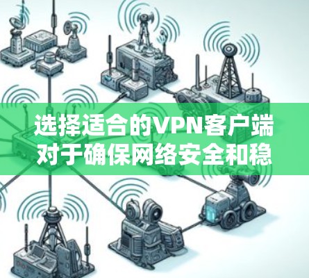 选择适合的VPN客户端对于确保网络安全和稳定连接至关重要。以下是根据不同用户需求的分类和推荐 选择适合的VPN客户端对于确保网络安全和稳定连接至关重要。以下是根据不同用户需求的分类和推荐