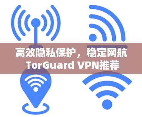 高效隐私保护，稳定网航 TorGuard VPN推荐
