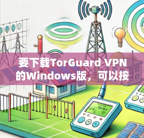要下载TorGuard VPN的Windows版，可以按照以下步骤操作