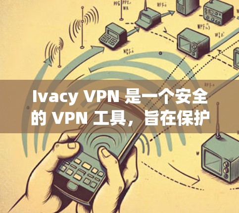 Ivacy VPN 是一个安全的 VPN 工具，旨在保护用户的隐私和安全。以下是关于 Ivacy VPN 的详细介绍