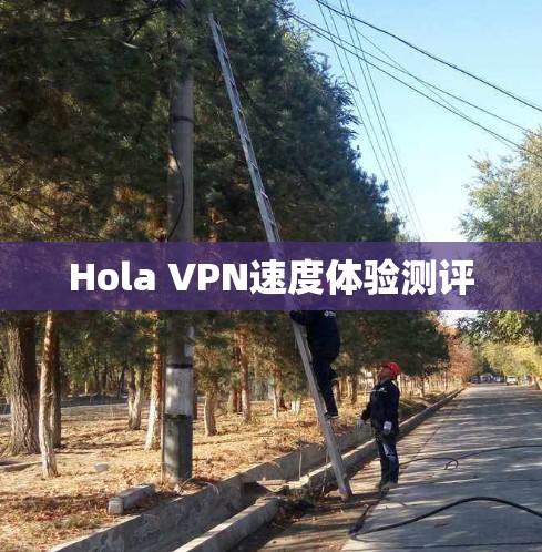 Hola VPN速度体验测评