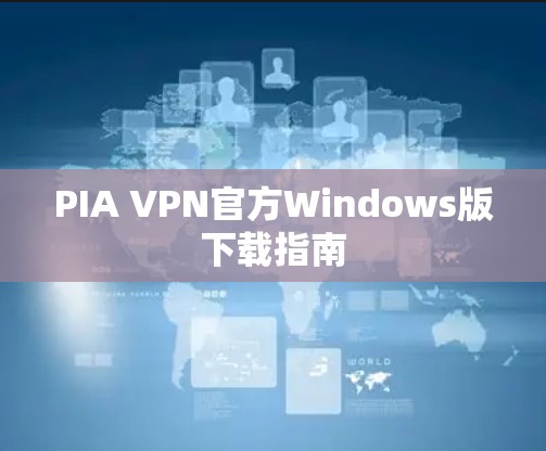 PIA VPN官方Windows版下载指南