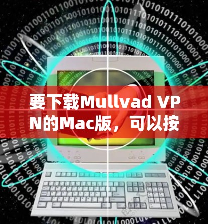 要下载Mullvad VPN的Mac版，可以按照以下步骤操作