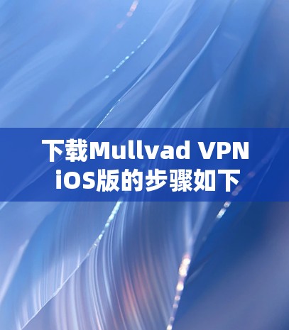 下载Mullvad VPN iOS版的步骤如下