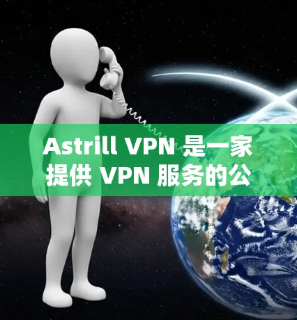 Astrill VPN 是一家提供 VPN 服务的公司，其官方网站通常会提供最新版本的下载链接。然而，由于我无法直接访问互联网或访问具体的网站，我无法提供具体的下载链接或版本信息